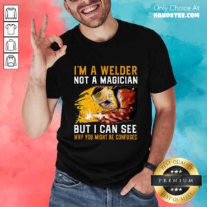I'm A Welder Not A Magician Shirt