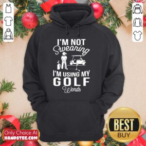 I'm Not Swearing I'm Using My Golf Hoodie