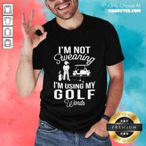 I'm Not Swearing I'm Using My Golf Shirt