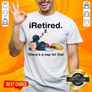 Mickey I Retired There's A Nap For That Shirt