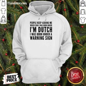 People Keep Asking Me I’m Dutch Hoodie