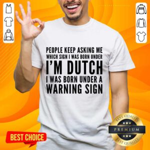 People Keep Asking Me I’m Dutch Shirt