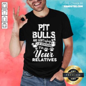 Pit Bulls Your Relatives Shirt