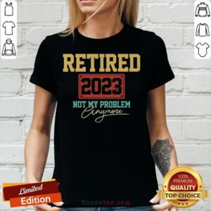 Retired 2023 Not My Problem Anymore V-neck