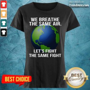 We Breathe The Same Air Let’s Fight Ladies Tee