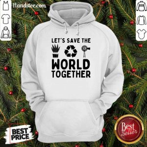 Let Save The World Together Against Climate Change Hoodie