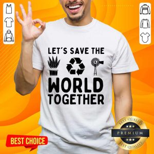 Let Save The World Together Against Climate Change Shirt