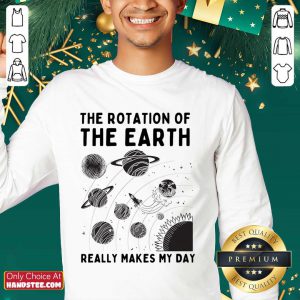 The Rotation Of The Earth Really Makes My Day Earth Day Sweater