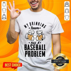 Beer My Drinking Team Has A Baseball Problem Shirt