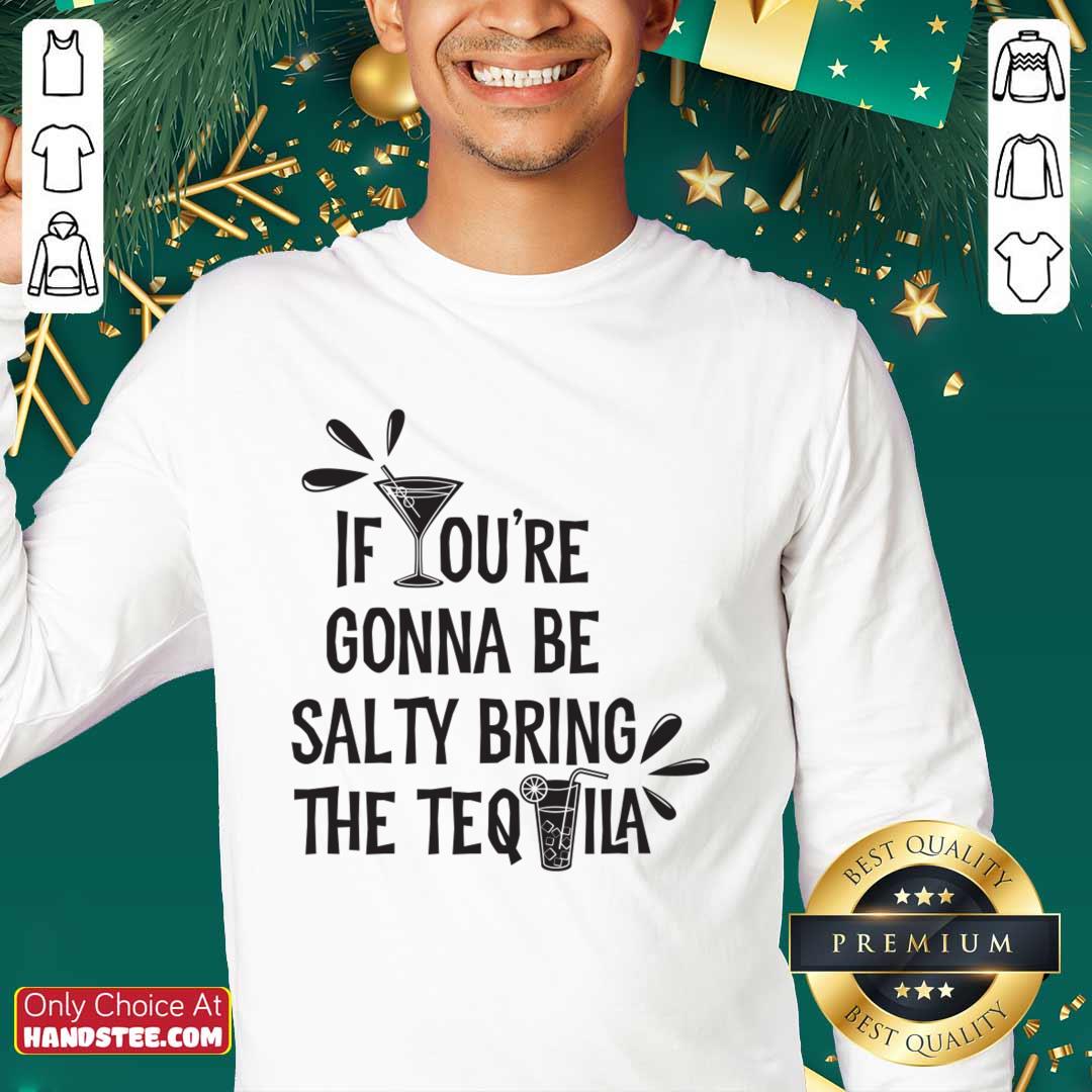 If You're Gonna Be Salty Bring The Tequila Sweatshirt If You're Gonna Be Salty Bring The Tequila Sweatshirt