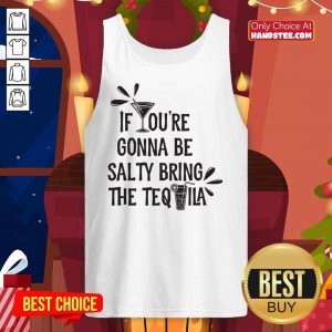 If You're Gonna Be Salty Bring The Tequila Tank Top