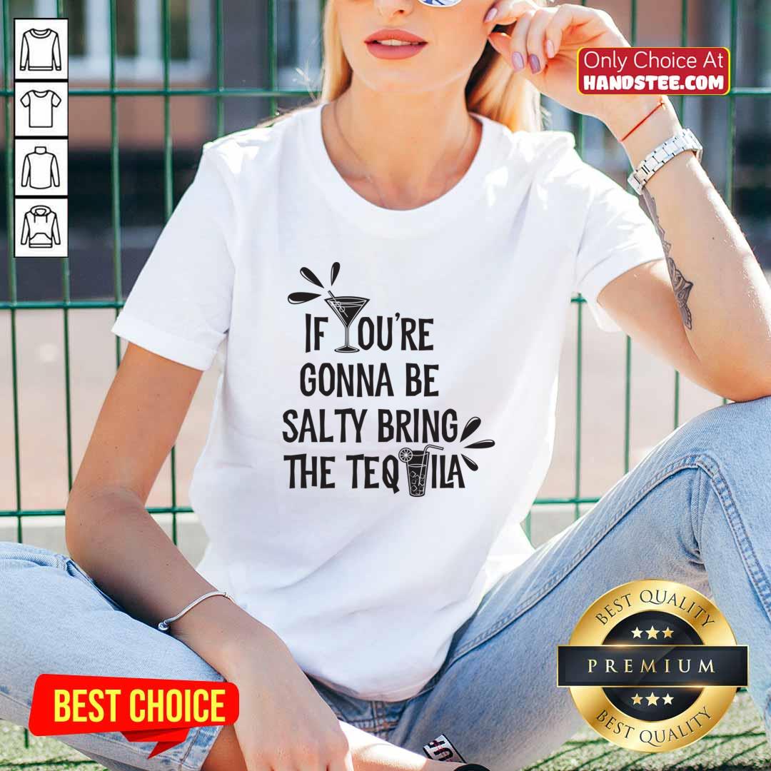 If You're Gonna Be Salty Bring The Tequila V-neck If You're Gonna Be Salty Bring The Tequila V-neck