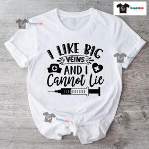 I Like Big Veins And I Cannot Lie Nurse T-Shirt