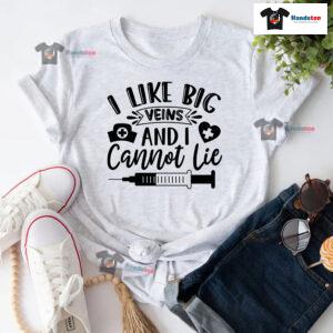 I Like Big Veins And I Cannot Lie Nurse T-Shirt