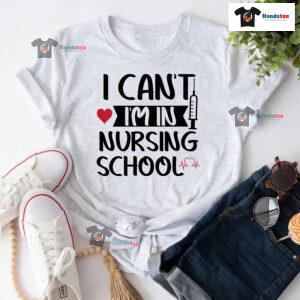 I Can't I'm In Nursing School T-Shirt - Women's Tee