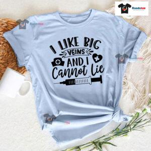 I Like Big Veins And I Cannot Lie Nurse T-Shirt