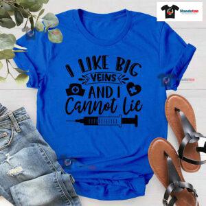 I Like Big Veins And I Cannot Lie Nurse T-Shirt