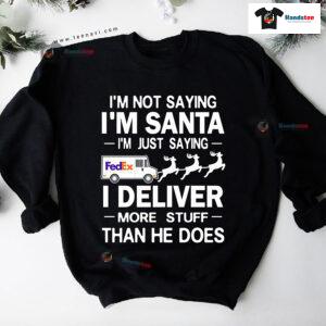 I'm Not Saying I'm Santa I'm Just Saying I Deliver More Stuff Postal Worker Christmas Sweatshirt