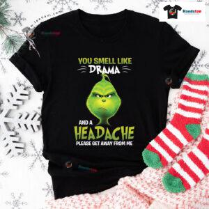 Grinch You Smell Like Drama And A Headache Please Get Away From Me T-Shirt