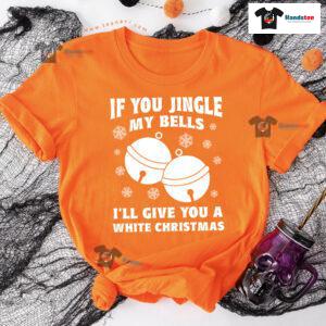 If You Jingle My Bell I'll Give You A White Christmas T-Shirt