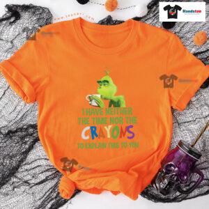 Grinch I Have Neither The Time Nor The Crayons To Explain This To You T-Shirt