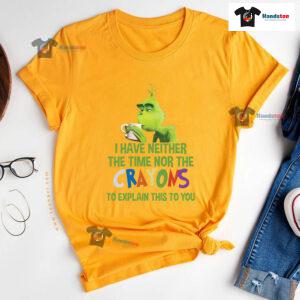 Grinch I Have Neither The Time Nor The Crayons To Explain This To You T-Shirt