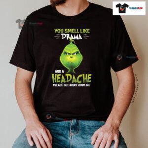 Grinch You Smell Like Drama And A Headache Please Get Away From Me T-Shirt