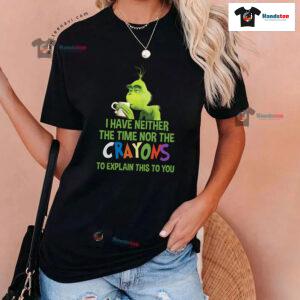 Grinch I Have Neither The Time Nor The Crayons To Explain This To You T-Shirt