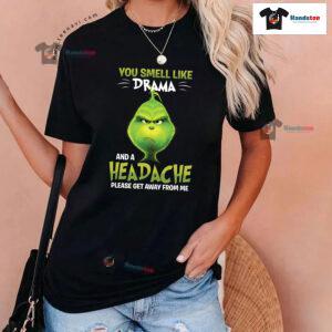 Grinch You Smell Like Drama And A Headache Please Get Away From Me T-Shirt