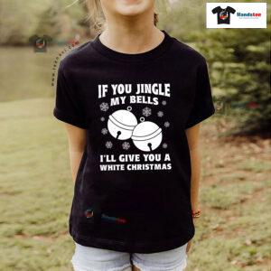 If You Jingle My Bell I'll Give You A White Christmas T-Shirt