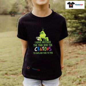 Grinch I Have Neither The Time Nor The Crayons To Explain This To You T-Shirt