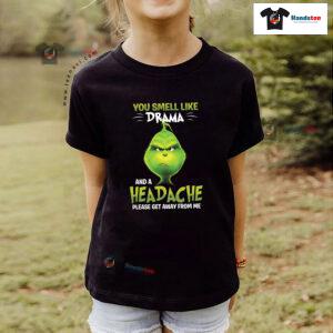 Grinch You Smell Like Drama And A Headache Please Get Away From Me T-Shirt