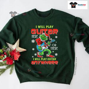 I Will Play Guitar Here Or There Anywhere Grinch Christmas Sweatshirt
