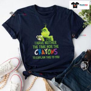 Grinch I Have Neither The Time Nor The Crayons To Explain This To You T-Shirt