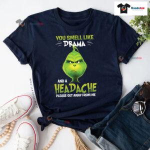 Grinch You Smell Like Drama And A Headache Please Get Away From Me T-Shirt