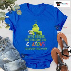Grinch I Have Neither The Time Nor The Crayons To Explain This To You T-Shirt