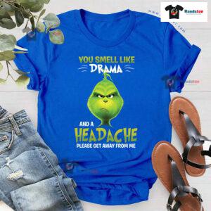 Grinch You Smell Like Drama And A Headache Please Get Away From Me T-Shirt
