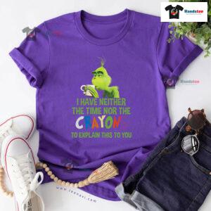 Grinch I Have Neither The Time Nor The Crayons To Explain This To You T-Shirt