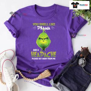Grinch You Smell Like Drama And A Headache Please Get Away From Me T-Shirt