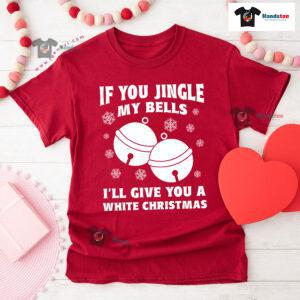 If You Jingle My Bell I'll Give You A White Christmas T-Shirt