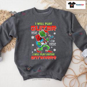 I Will Play Guitar Here Or There Anywhere Grinch Christmas Sweatshirt