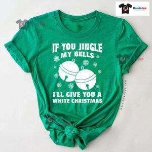 If You Jingle My Bell I'll Give You A White Christmas T-Shirt