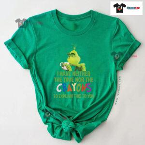 Grinch I Have Neither The Time Nor The Crayons To Explain This To You T-Shirt
