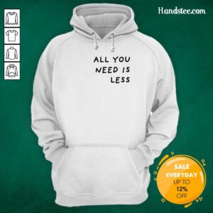 All You Need Is Less hoodie