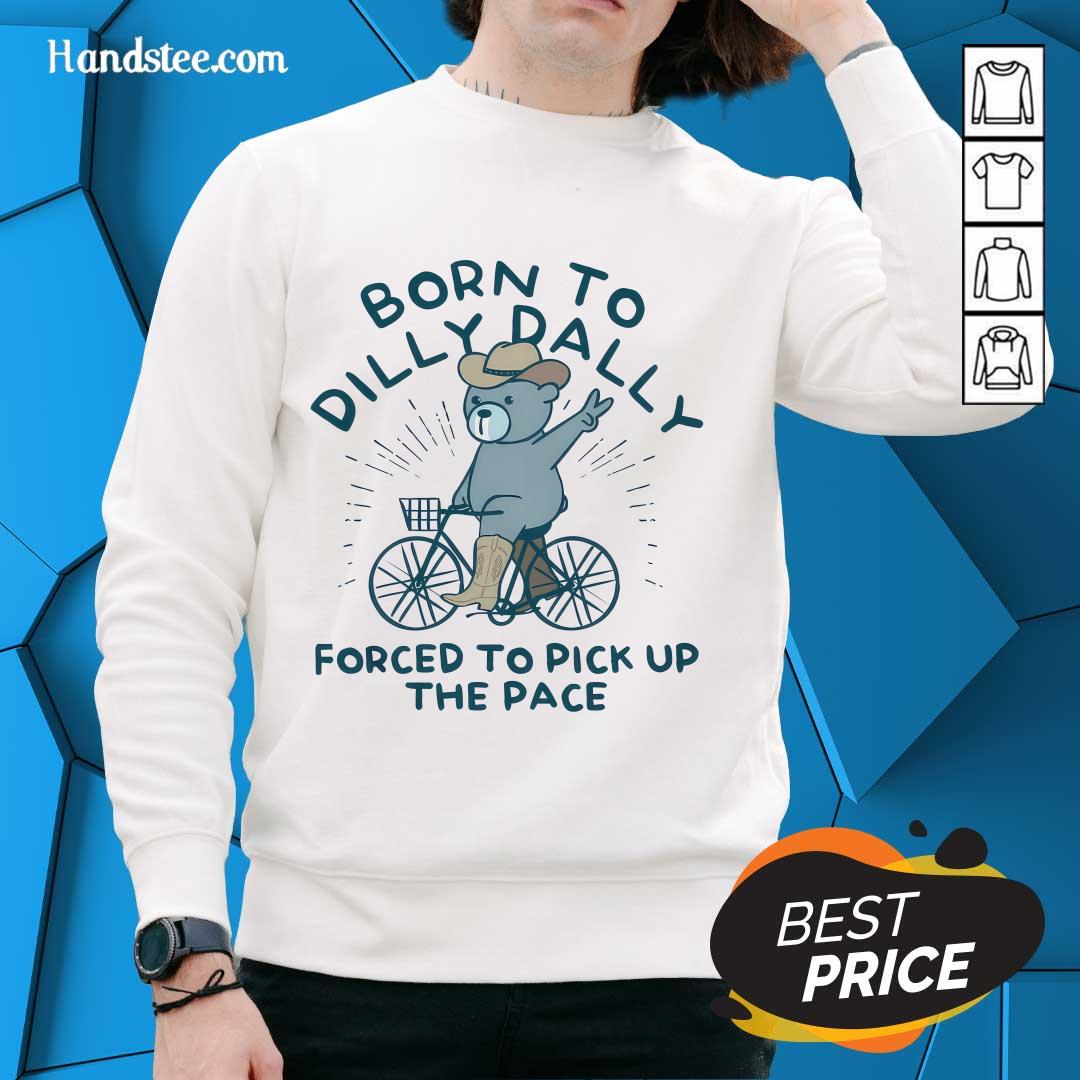 Born To Dilly Dally Forced To Pick Up The Pace Bear Sweater