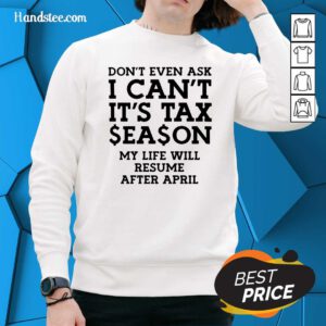 Dont Even Ask I Cant Its Tax Season My Life Will Resume After April Sweater
