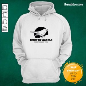 Nice Born To Warble Forced To Collect Twigs Hoodie