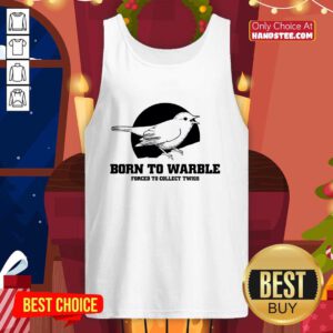 Nice Born To Warble Forced To Collect Twigs Tank-top