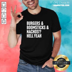 Nice Burgers & Boomsticks & Nachos Hell Yeah T-Shirt