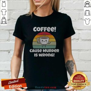 Nice Coffee Cause Murder Is Wrong Ladies-tee